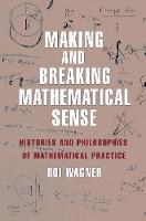 Roi Wagner - Making and Breaking Mathematical Sense: Histories and Philosophies of Mathematical Practice - 9780691171715 - V9780691171715