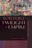 Marnia Lazreg - Torture and the Twilight of Empire: From Algiers to Baghdad - 9780691173481 - V9780691173481