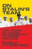 Sheila Fitzpatrick - On Stalin´s Team: The Years of Living Dangerously in Soviet Politics - 9780691175775 - V9780691175775