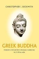 Christopher I. Beckwith - Greek Buddha: Pyrrho´s Encounter with Early Buddhism in Central Asia - 9780691176321 - V9780691176321