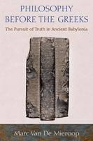 Marc Van De Mieroop - Philosophy before the Greeks: The Pursuit of Truth in Ancient Babylonia - 9780691176352 - 9780691176352