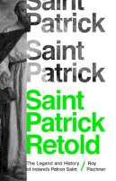 Dr. Roy Flechner - Saint Patrick Retold: The Legend and History of Ireland´s Patron Saint - 9780691217468 - 9780691217468
