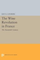 Leo A. Loubère - The Wine Revolution in France: The Twentieth Century - 9780691600871 - V9780691600871