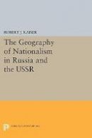 Robert J. Kaiser - The Geography of Nationalism in Russia and the USSR - 9780691601533 - V9780691601533