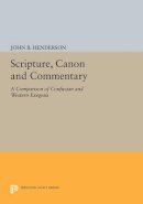 John B. Henderson - Scripture, Canon and Commentary: A Comparison of Confucian and Western Exegesis - 9780691601724 - V9780691601724
