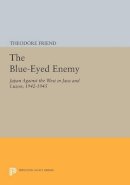 Theodore Friend - The Blue-Eyed Enemy: Japan against the West in Java and Luzon, 1942-1945 - 9780691602776 - V9780691602776