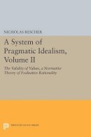 Nicholas Rescher - A System of Pragmatic Idealism, Volume II: The Validity of Values, A Normative Theory of Evaluative Rationality - 9780691603537 - V9780691603537