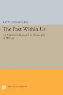 Raymond Martin - The Past Within Us: An Empirical Approach to Philosophy of History - 9780691603964 - V9780691603964