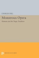 Charles Dill - Monstrous Opera: Rameau and the Tragic Tradition - 9780691604145 - V9780691604145