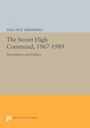 Dale Roy Herspring - The Soviet High Command, 1967-1989: Personalities and Politics - 9780691604268 - V9780691604268