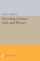 James C. Albisetti - Schooling German Girls and Women - 9780691606156 - V9780691606156