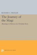 Richard C. Trexler - The Journey of the Magi: Meanings in History of a Christian Story - 9780691606293 - V9780691606293