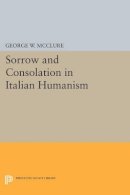 George W. McClure - Sorrow and Consolation in Italian Humanism - 9780691606699 - V9780691606699