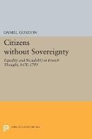 Daniel Gordon - Citizens without Sovereignty: Equality and Sociability in French Thought, 1670-1789 - 9780691607733 - V9780691607733