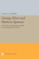 Nancy L. Paxton - George Eliot and Herbert Spencer: Feminism, Evolutionism, and the Reconstruction of Gender - 9780691608075 - V9780691608075