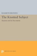Elisabeth Bronfen (Ed.) - The Knotted Subject: Hysteria and Its Discontents - 9780691608372 - V9780691608372