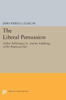 John Patric Diggins - The Liberal Persuasion: Arthur Schlesinger, Jr., and the Challenge of the American Past - 9780691608617 - V9780691608617