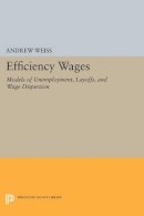 Andrew Weiss - Efficiency Wages: Models of Unemployment, Layoffs, and Wage Dispersion - 9780691608907 - V9780691608907