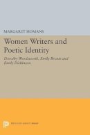 Margaret Homans - Women Writers and Poetic Identity: Dorothy Wordsworth, Emily Bronte and Emily Dickinson - 9780691609805 - V9780691609805