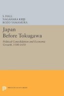 S. Hall - Japan Before Tokugawa: Political Consolidation and Economic Growth, 1500-1650 - 9780691609911 - V9780691609911