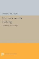 Richard Wilhelm - Lectures on the I Ching: Constancy and Change - 9780691610016 - V9780691610016