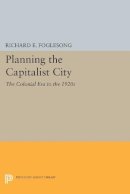 Richard E. Foglesong - Planning the Capitalist City: The Colonial Era to the 1920s - 9780691610610 - V9780691610610