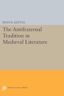 Penn R. Szittya - The Antifraternal Tradition in Medieval Literature - 9780691610849 - V9780691610849