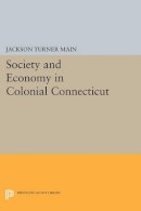 Jackson Turner Main - Society and Economy in Colonial Connecticut - 9780691611556 - V9780691611556
