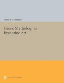 Kurt Weitzmann - Greek Mythology in Byzantine Art - 9780691612218 - V9780691612218