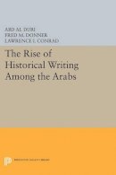Abd Al-Aziz Duri - The Rise of Historical Writing Among the Arabs - 9780691612973 - V9780691612973