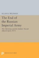 Allan K. Wildman - The End of the Russian Imperial Army: The Old Army and the Soldiers´ Revolt (March-April, 1917) - 9780691616247 - V9780691616247