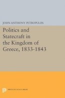 John Anthony Petropulos - Politics and Statecraft in the Kingdom of Greece, 1833-1843 - 9780691622491 - V9780691622491