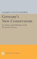 Klemens Von Klemperer - Germany´s New Conservatism: Its History and Dilemma in the Twentieth Century - 9780691622644 - V9780691622644