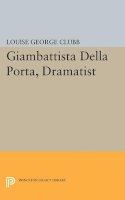Louise George Clubb - Giambattista Della Porta, Dramatist - 9780691624655 - V9780691624655