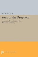 Hugh Thomson Kerr - Sons of the Prophets: Leaders in Protestantism from Princeton Seminary - 9780691625300 - V9780691625300