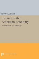 Simon Smith Kuznets - Capital in the American Economy: Its Formation and Financing - 9780691625560 - V9780691625560