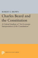 Robert Eldon Brown - Charles Beard and the Constitution: A Critical Analysis - 9780691626857 - V9780691626857