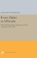 Gregory W. Sandford - From Hitler to Ulbricht: The Communist Reconstruction of East Germany, 1945-1946 - 9780691629551 - V9780691629551