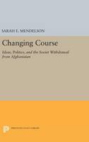 Sarah E. Mendelson - Changing Course: Ideas, Politics, and the Soviet Withdrawal from Afghanistan - 9780691632254 - V9780691632254