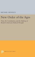 Michael Lienesch - New Order of the Ages: Time, the Constitution, and the Making of Modern American Political Thought - 9780691635118 - V9780691635118