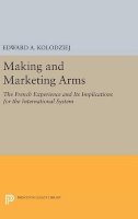 Edward A. Kolodziej - Making and Marketing Arms: The French Experience and Its Implications for the International System - 9780691635316 - V9780691635316