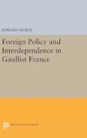 Edward Morse - Foreign Policy and Interdependence in Gaullist France - 9780691645933 - V9780691645933