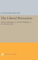 John Patrick Diggins (Ed.) - The Liberal Persuasion. Arthur Schlesinger, Jr., and the Challenge of the American Past.  - 9780691654287 - V9780691654287