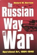 Richard W. Harrison - The Russian Way of War: Operational Art, 1904-1940 - 9780700610747 - V9780700610747