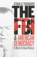 Athan Theoharis - The FBI and American Democracy: A Brief Critical History - 9780700613458 - V9780700613458