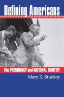 Mary E. Stuckey - Defining Americans: The Presidency and National Identity - 9780700613496 - V9780700613496