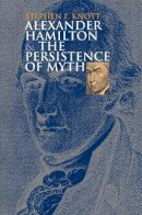 Stephen F. Knott - Alexander Hamilton and the Persistence of Myth (American Political Thought) - 9780700614196 - V9780700614196