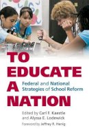 Carl F. Kaestle (Ed.) - To Educate a Nation: Federal and National Strategies of School Reform (Studies in Government & Public Policy) - 9780700615438 - V9780700615438