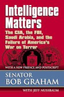 Senator Bob Graham - Intelligence Matters: The CIA, the FBI, Saudi Arabia, and the Failure of America's War on Terror - 9780700616268 - V9780700616268