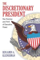 Benjamin A. Kleinerman - The Discretionary President: The Promise and Peril of Executive Power - 9780700616657 - V9780700616657